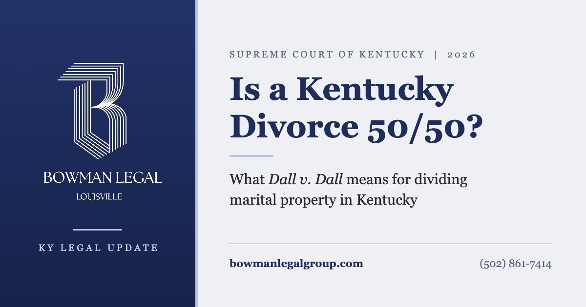 Kentucky divorce 50/50 property division after Dall v. Dall, Bowman Legal KY Legal Update